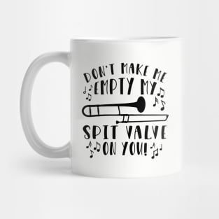 Don't Make Me Empty My Spit Valve On You Trombone Mug